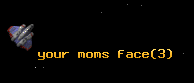 your moms face