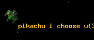 pikachu i choose u