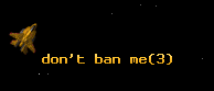 don't ban me