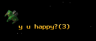y u happy?