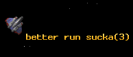 better run sucka