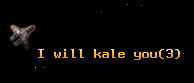 I will kale you