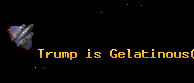 Trump is Gelatinous