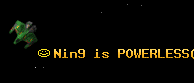 Nin9 is POWERLESS