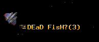 DEaD FisH?