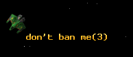 don't ban me
