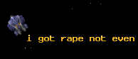 i got rape not even fee