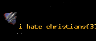 i hate christians