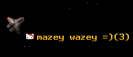 mazey wazey =)