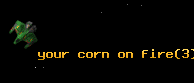 your corn on fire