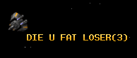 DIE U FAT LOSER